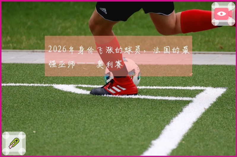 2026年身价飞涨的球员，法国的最强巫师——奥利赛