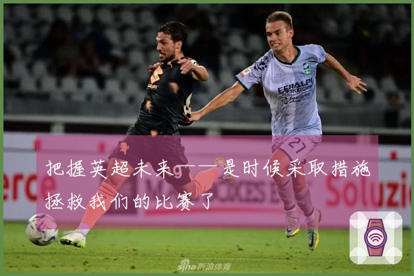 把握英超未来——是时候采取措施拯救我们的比赛了