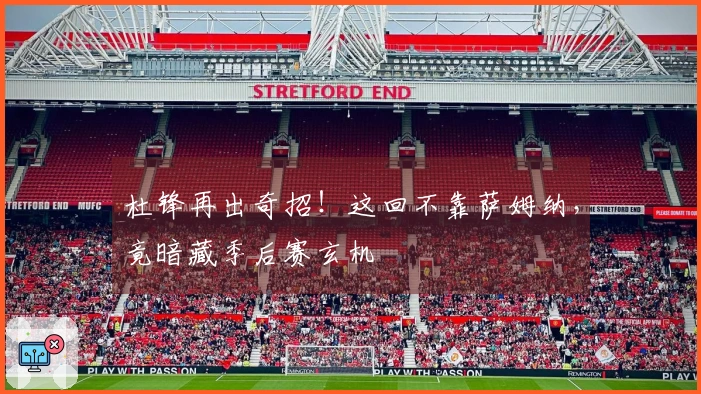 杜锋再出奇招！这回不靠萨姆纳，竟暗藏季后赛玄机